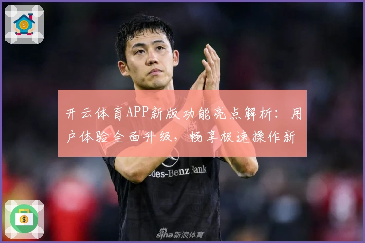 开云体育APP新版功能亮点解析：用户体验全面升级，畅享极速操作新感受