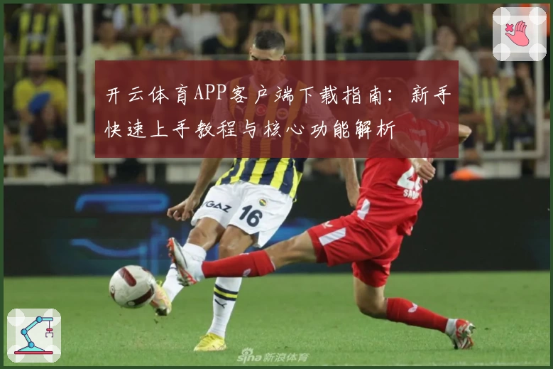 开云体育APP客户端下载指南：新手快速上手教程与核心功能解析