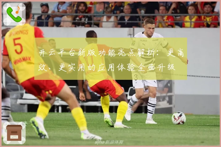 开云平台新版功能亮点解析：更高效、更实用的应用体验全面升级